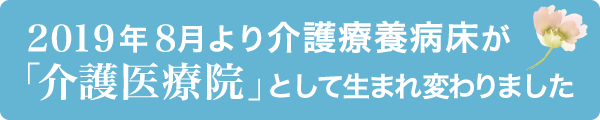 2019年8月より介護療養病床が「介護医療院」として生まれ変わりました